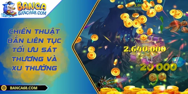 Chiến Thuật Bắn Liên Tục Tối Ưu Sát Thương Và Xu Thưởng