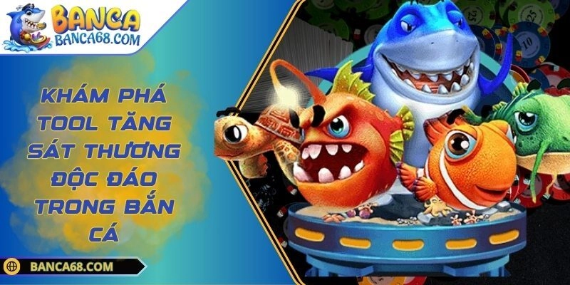 Khám Phá Tool Tăng Sát Thương Độc Đáo Trong Bắn Cá